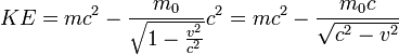 KE=mc^2-\frac{m_0}{\sqrt{1-\frac{v^2}{c^2}}}c^2=mc^2-\frac{m_0c}{\sqrt{c^2-v^2}}